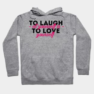 To Laugh at yourself is to Love yourself Hoodie